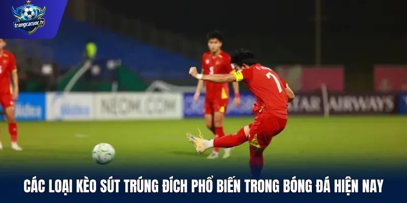 Các loại kèo sút trúng đích phổ biến trong bóng đá hiện nay