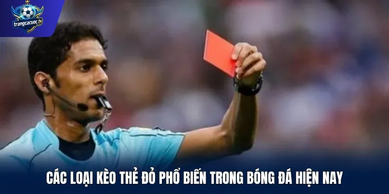 Các loại kèo thẻ đỏ phổ biến trong bóng đá hiện nay