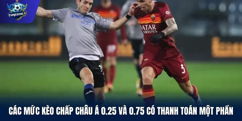 Các mức kèo chấp châu Á 0.25 và 0.75 có thanh toán một phần