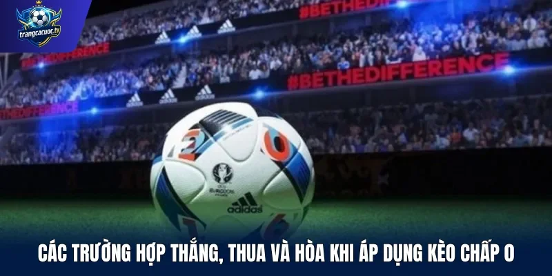 Các trường hợp thắng, thua và hòa khi áp dụng kèo chấp 0
