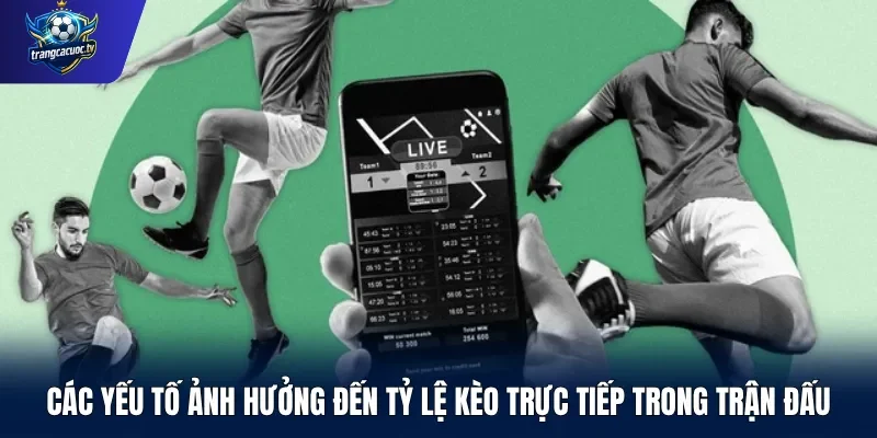 Các yếu tố ảnh hưởng đến tỷ lệ kèo trực tiếp trong trận đấu