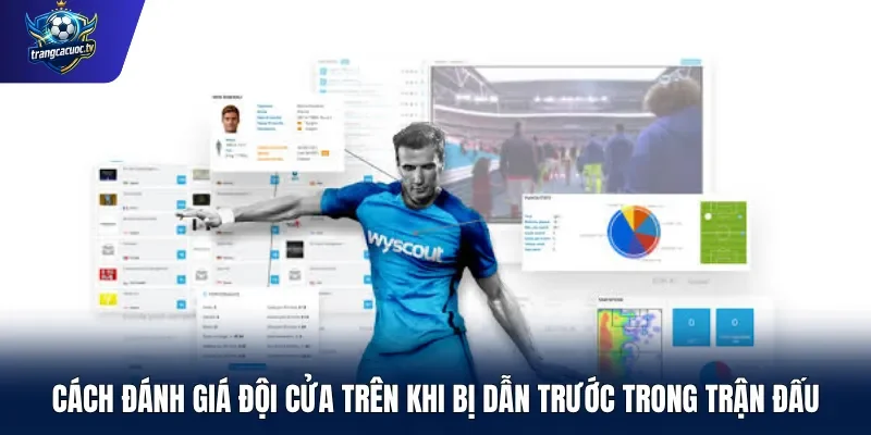 Cách đánh giá đội cửa trên khi bị dẫn trước trong trận đấu