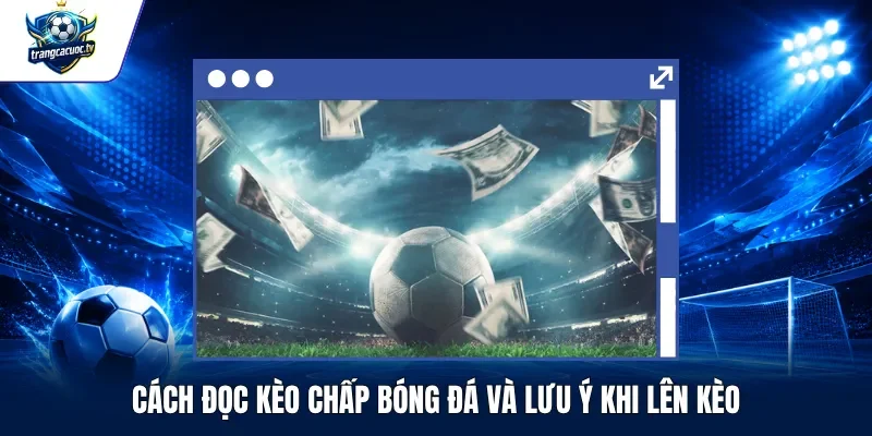 Cách Đọc Kèo Chấp Bóng Đá Và Lưu Ý Khi Lên Kèo