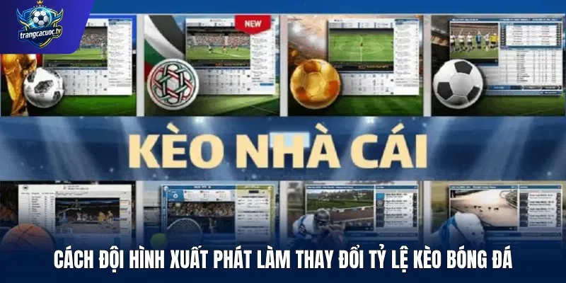 Cách đội hình xuất phát làm thay đổi tỷ lệ kèo bóng đá