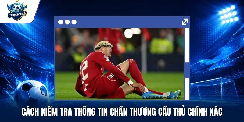 Cách Kiểm Tra Thông Tin Chấn Thương Cầu Thủ Chính Xác