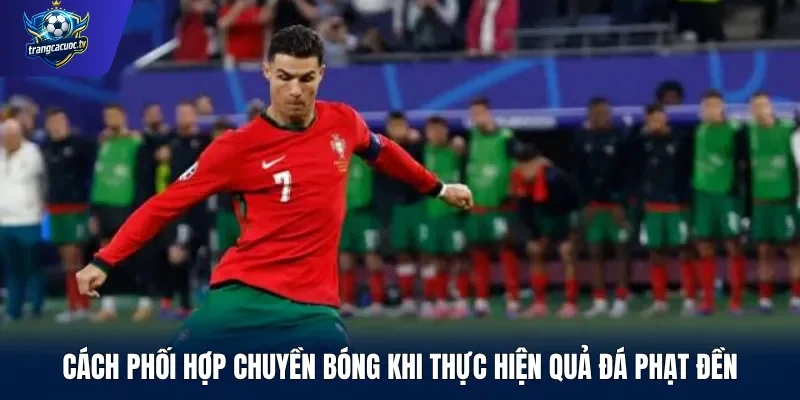 Cách phối hợp chuyền bóng khi thực hiện quả đá phạt đền