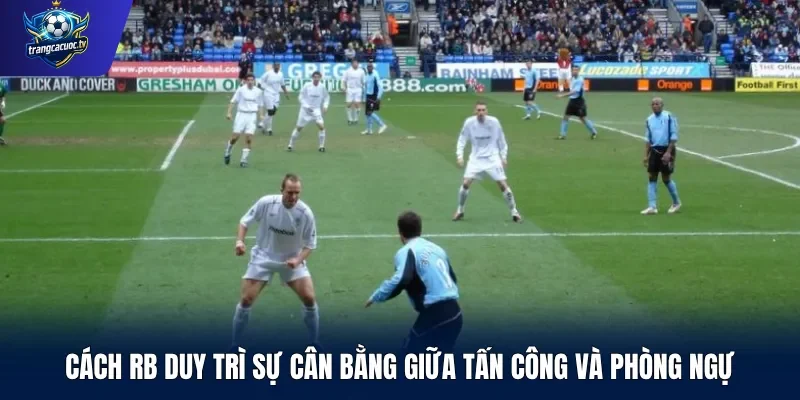 Cách RB duy trì sự cân bằng giữa tấn công và phòng ngự