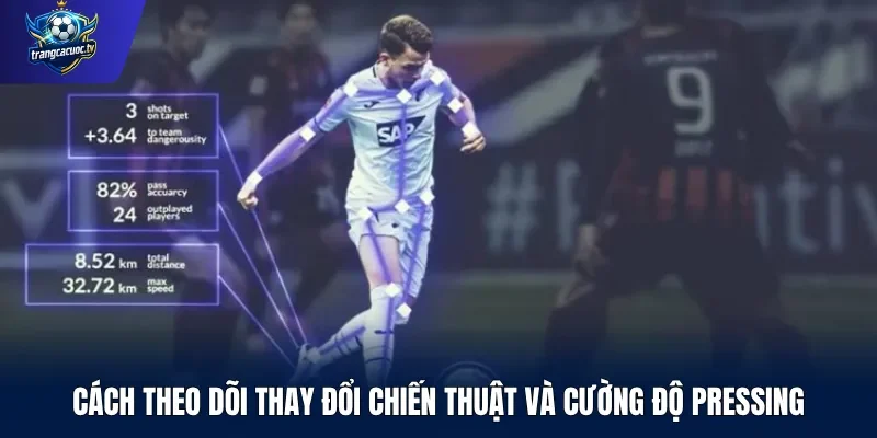 Cách theo dõi thay đổi chiến thuật và cường độ pressing