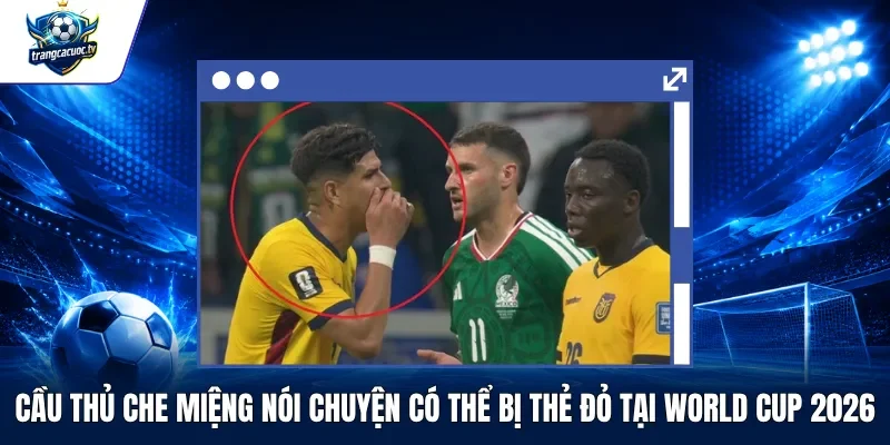 Cầu Thủ Che Miệng Nói Chuyện Có Thể Bị Thẻ Đỏ Tại World Cup 2026