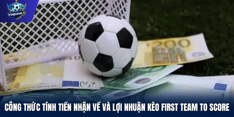 Công thức tính tiền nhận về và lợi nhuận kèo First Team to Score