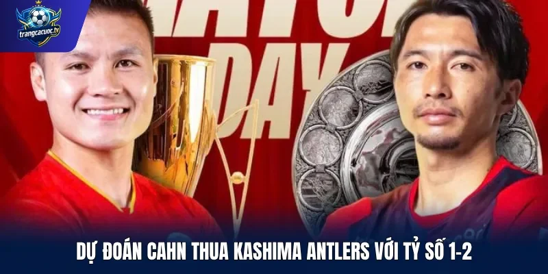 Dự đoán CAHN thua Kashima Antlers với tỷ số 1-2