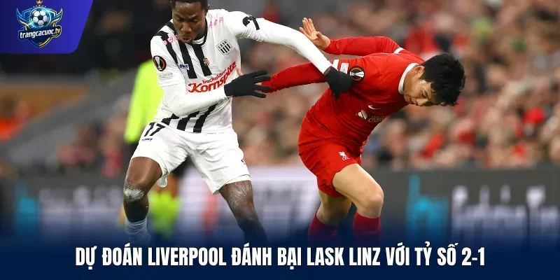 Dự đoán Liverpool đánh bại LASK Linz với tỷ số 2-1