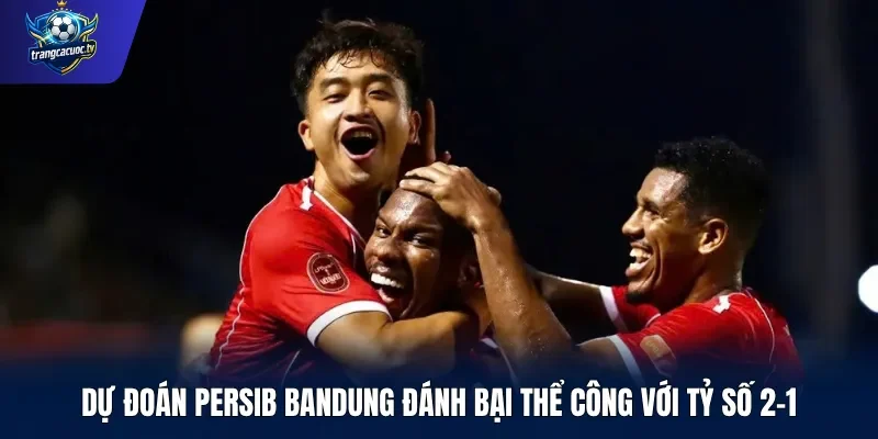 Dự đoán Persib Bandung đánh bại Thể Công với tỷ số 2-1