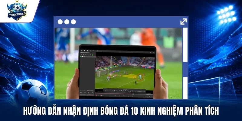 Hướng Dẫn Nhận Định Bóng Đá 10 Kinh Nghiệm Phân Tích