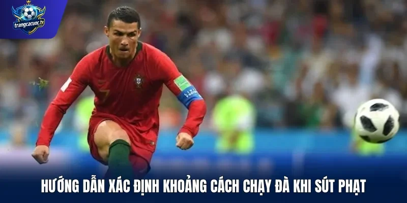 Hướng dẫn xác định khoảng cách chạy đà khi sút phạt