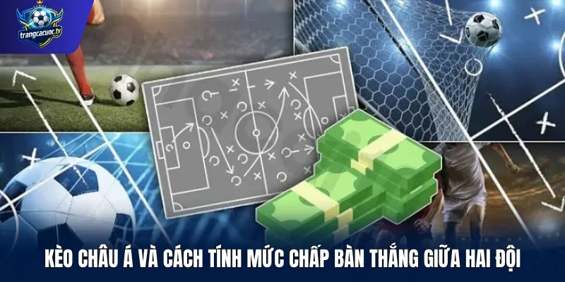 Kèo châu Á và cách tính mức chấp bàn thắng giữa hai đội