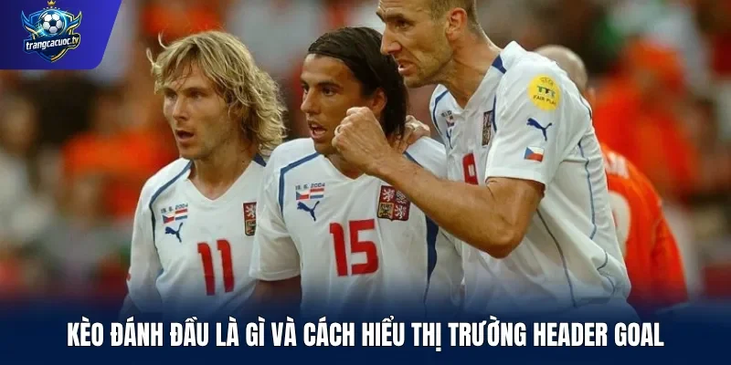 Kèo đánh đầu là gì và cách hiểu thị trường Header Goal