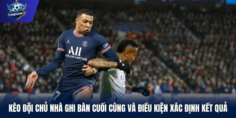 Kèo đội chủ nhà ghi bàn cuối cùng và điều kiện xác định kết quả