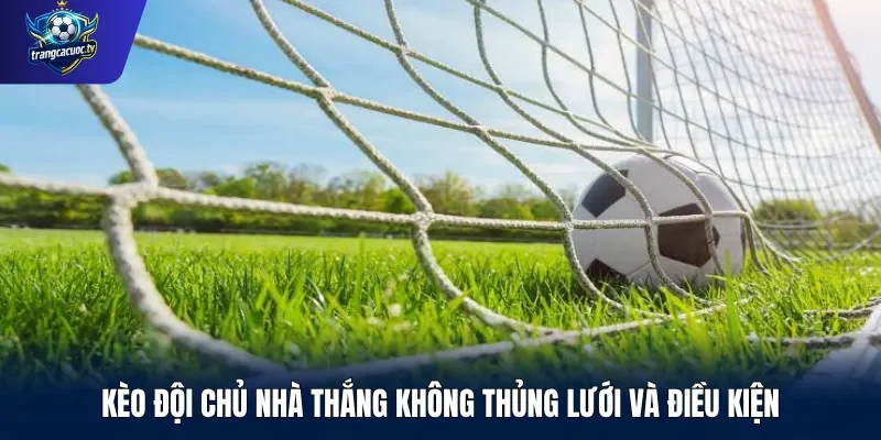Kèo đội chủ nhà thắng không thủng lưới và điều kiện