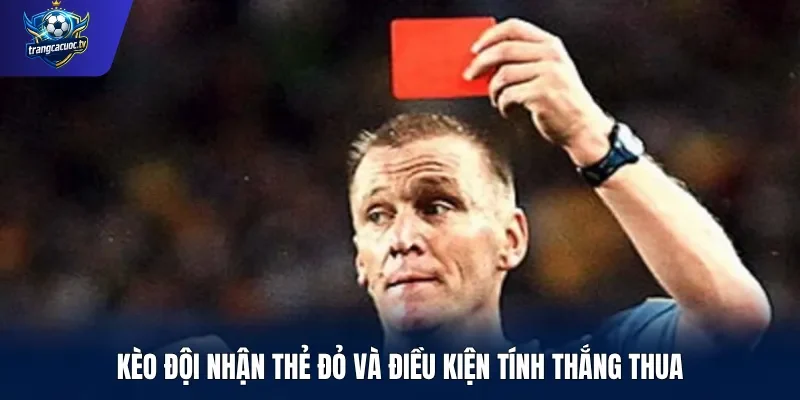 Kèo đội nhận thẻ đỏ và điều kiện tính thắng thua