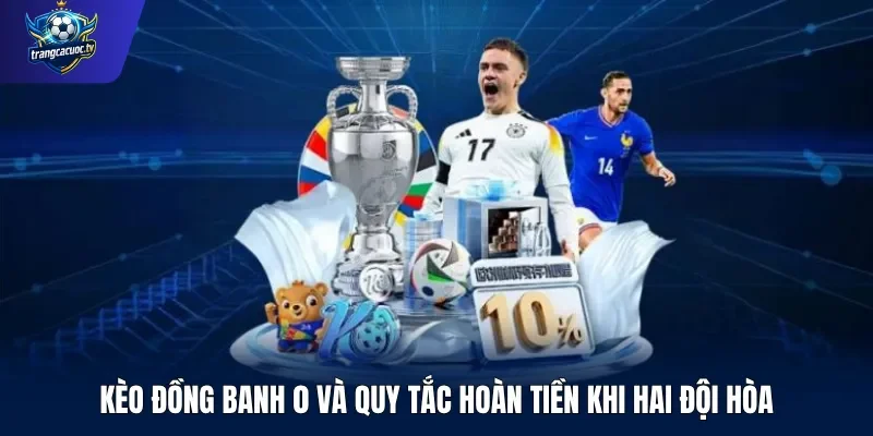 Kèo đồng banh 0 và quy tắc hoàn tiền khi hai đội hòa