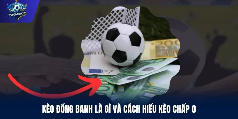Kèo đồng banh là gì và cách hiểu kèo chấp 0