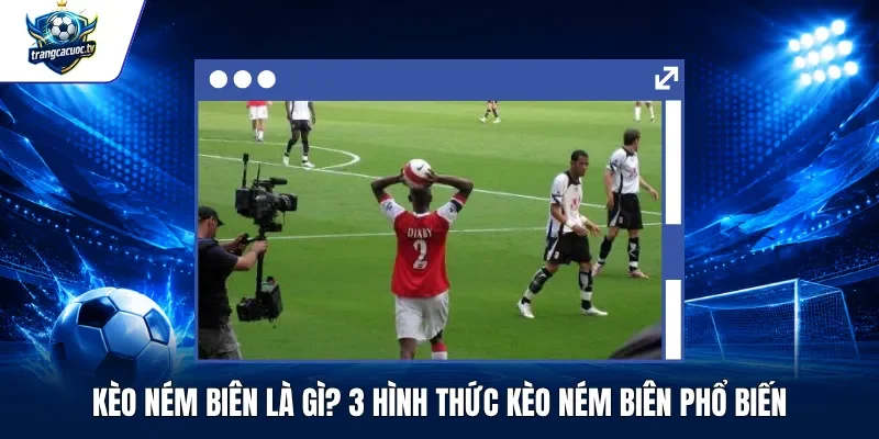 Kèo Ném Biên Là Gì 3 Hình Thức Kèo Ném Biên Phổ Biến