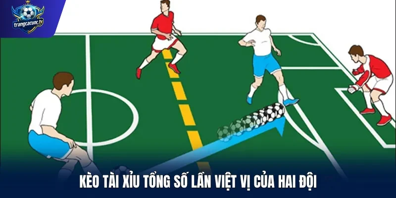 Kèo tài xỉu tổng số lần việt vị của hai đội