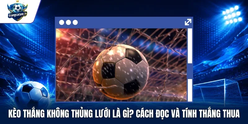 Kèo Thắng Không Thủng Lưới Là Gì Cách Đọc Và Tính Thắng Thua