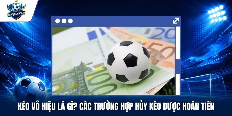 Kèo Vô Hiệu Là Gì Các Trường Hợp Hủy Kèo Được Hoàn Tiền