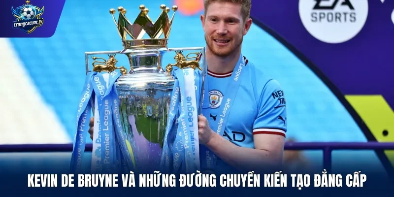 Kevin De Bruyne và những đường chuyền kiến tạo đẳng cấp