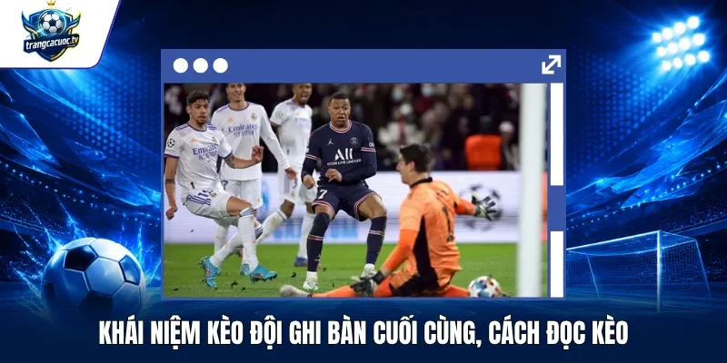 Khái Niệm Kèo Đội Ghi Bàn Cuối Cùng, Cách Đọc Kèo