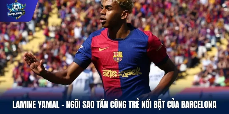 Lamine Yamal – Ngôi sao tấn công trẻ nổi bật của Barcelona
