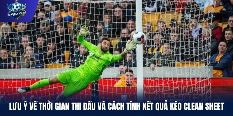 Lưu ý về thời gian thi đấu và cách tính kết quả kèo Clean Sheet