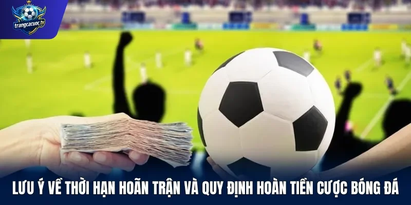 Lưu ý về thời hạn hoãn trận và quy định hoàn tiền cược bóng đá