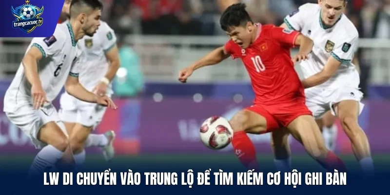 LW di chuyển vào trung lộ để tìm kiếm cơ hội ghi bàn