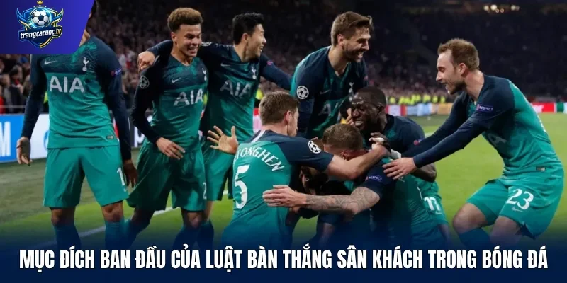Mục đích ban đầu của luật bàn thắng sân khách trong bóng đá