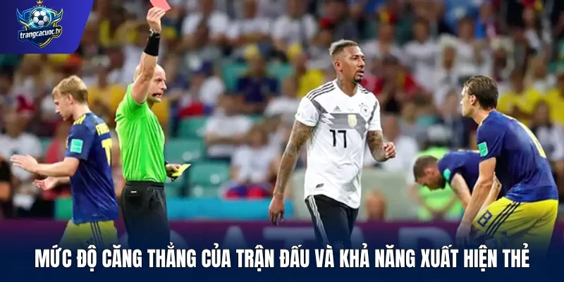 Mức độ căng thẳng của trận đấu và khả năng xuất hiện thẻ