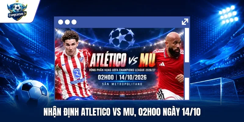 Nhận Định Atletico vs MU, 02h00 Ngày 1410