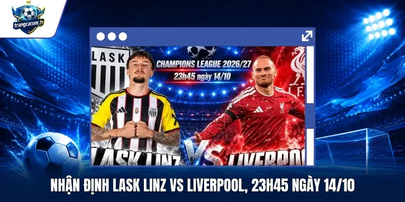 Nhận Định LASK Linz vs Liverpool, 23h45 Ngày 1410