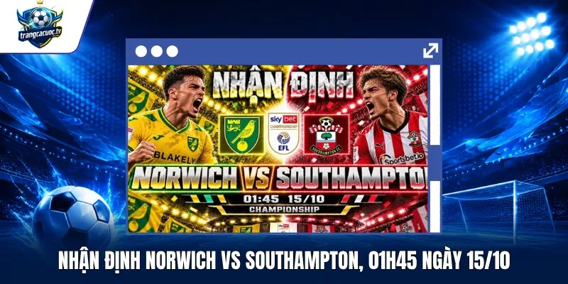 Nhận Định Norwich vs Southampton, 01h45 Ngày 1510