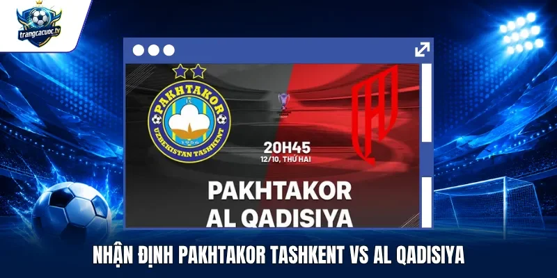 Nhận Định Pakhtakor Tashkent vs Al Qadisiya