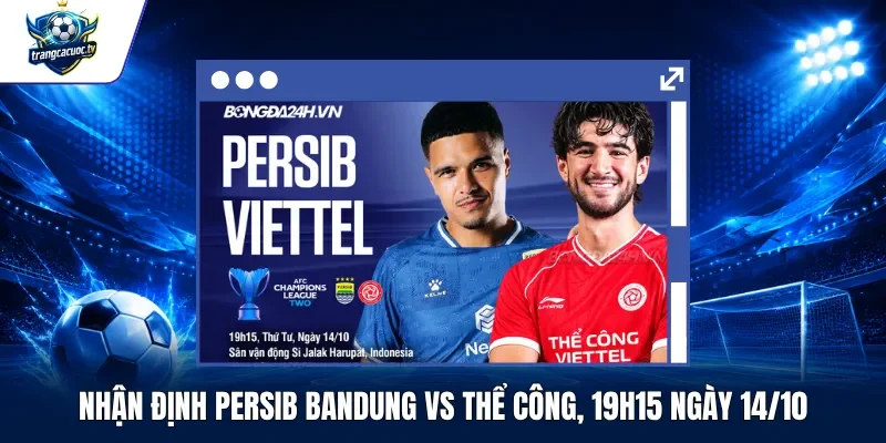Nhận Định Persib Bandung vs Thể Công, 19h15 Ngày 1410