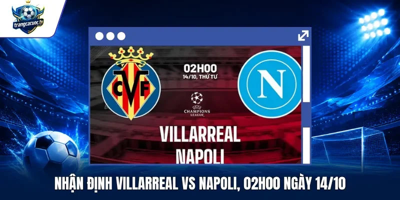 Nhận Định Villarreal vs Napoli, 02h00 Ngày 1410