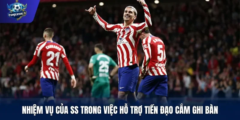 Nhiệm vụ của SS trong việc hỗ trợ tiền đạo cắm ghi bàn