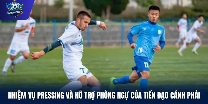 Nhiệm vụ pressing và hỗ trợ phòng ngự của tiền đạo cánh phải