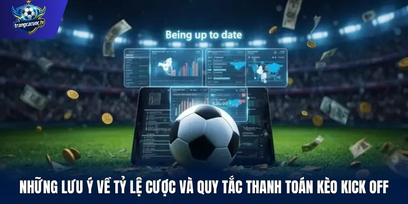Những lưu ý về tỷ lệ cược và quy tắc thanh toán kèo Kick Off