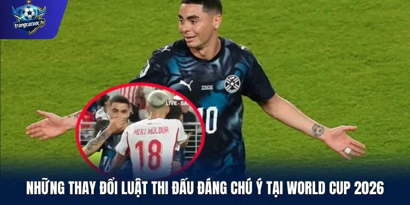 Những thay đổi luật thi đấu đáng chú ý tại World Cup 2026