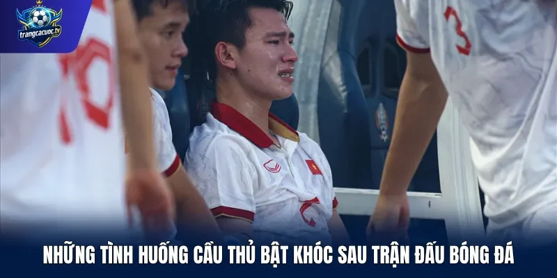 Những tình huống cầu thủ bật khóc sau trận đấu bóng đá