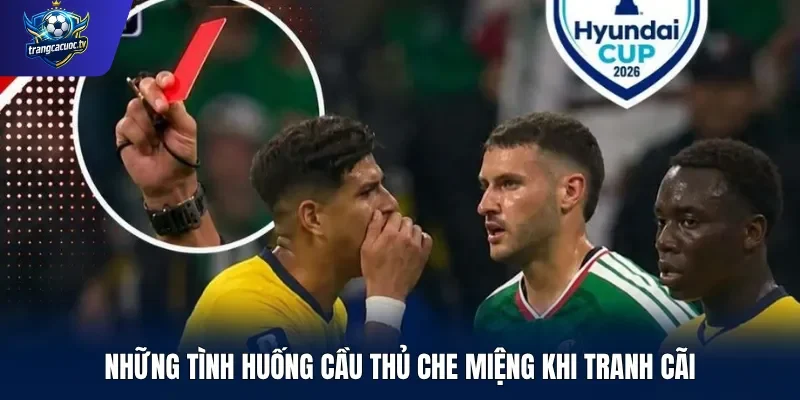 Những tình huống cầu thủ che miệng khi tranh cãi